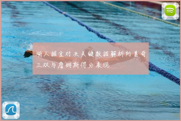 湖人掘金对决关键数据解析约基奇三双与詹姆斯得分表现