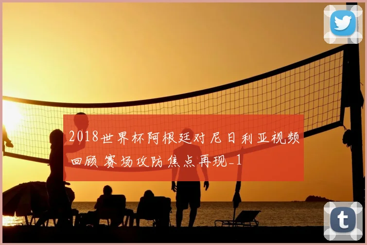 2018世界杯阿根廷对尼日利亚视频回顾 赛场攻防焦点再现_1