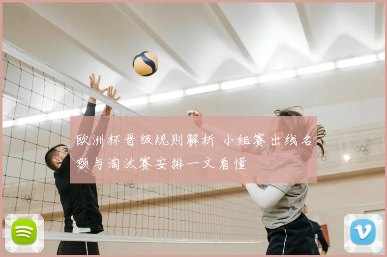 欧洲杯晋级规则解析 小组赛出线名额与淘汰赛安排一文看懂